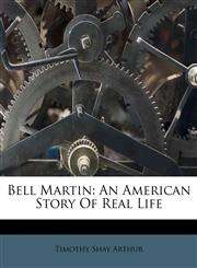 Bell Martin An American Story Of Real Life,117517047X,9781175170477