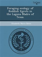 Foraging ecology of Reddish Egrets in the Laguna Madre of Texas.,1243724404,9781243724403