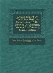 Annual Report of the Public Utilities Commission of the District of Columbia, Volume 2 - Primary Source Edition,1293475130,9781293475133