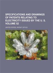 Specifications and drawings of patents relating to electricity issued by the U. S. Volume 52,1231250747,9781231250747