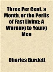 Three Per Cent. a Month, or the Perils of Fast Living; A Warning to Young Men,1154936724,9781154936728