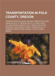 Transportation in Polk County, Oregon Transportation in Salem, Oregon, Oregon Route 99w, Oregon Route 22, Oregon Route 18,1156100542,9781156100547