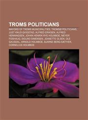 Troms politicians Mayors of Troms municipalities, Tromsø politicians, Just Knud Qvigstad, Alfred Eriksen, Alfred Henningsen,1157146414,9781157146414