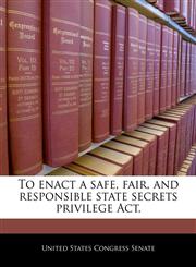 To enact a safe, fair, and responsible state secrets privilege Act.,1240932138,9781240932139