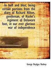 In buff and blue; being certain portions from the diary of Richard Hilton, gentleman, of Haslet's re,1116876221,9781116876222