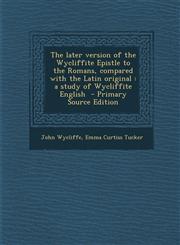 Later Version of the Wycliffite Epistle to the Romans, Compared with the Latin Original A Study of Wycliffite English,1289896461,9781289896461