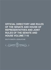 Official directory and rules of the Senate and House of representatives and joint rules of the Senate and House Volume 7-10,1130362299,9781130362299