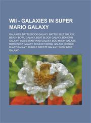 Wii - Galaxies in Super Mario Galaxy Galaxies, Battlerock Galaxy, Battle Belt Galaxy, Beach Bowl Galaxy, Beat Block Galaxy, Bonefin Galaxy, Boo's Boneyard Galaxy, Boo Moon Galaxy, Boss Blitz Galaxy, Boulder Bowl Galaxy,1234734168,9781234734169