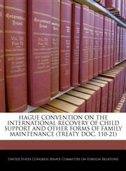 HAGUE CONVENTION ON THE INTERNATIONAL RECOVERY OF CHILD SUPPORT AND OTHER FORMS OF FAMILY MAINTENANCE (TREATY DOC. 110-21),1240621434,9781240621439