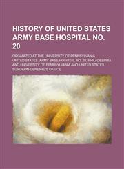 History of United States Army Base Hospital No. 20; organized at the University of Pennsylvania,123688308X,9781236883087