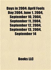 Days in 2004 April Fools Day 2004, June 1, 2004, September 10, 2004, September 11, 2004, September 12, 2004, September 13, 2004, September 14,1157090931,9781157090939