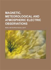 Magnetic, Meteorological and Atmospheric Electric Observations,1234087375,9781234087371