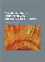Kleine teutsche Schriften von Erziehung der Jugend,1236092651,9781236092656