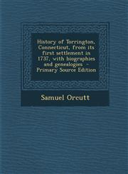 History of Torrington, Connecticut, from its first settlement in 1737, with biographies and genealogies  - Primary Source Edition,1295623889,9781295623884