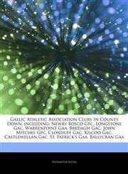 Articles On Gaelic Athletic Association Clubs In County Down, including Newry Bosco Gfc, Longstone Gac, Warrenpoint Gaa, Bredagh Gac, John Mitchel Gfc, Clonduff Gac, Kilcoo Gac, Castlewellan Gac, St. Patrick's Gaa, Ballycran Gaa,1244530638,9781244530638