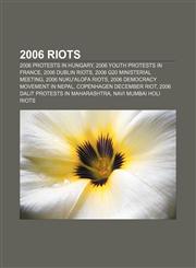 2006 riots 2006 protests in Hungary, 2006 youth protests in France, 2006 Dublin riots, 2006 G20 ministerial meeting, 2006 Nuku'alofa riots,1155416554,9781155416557