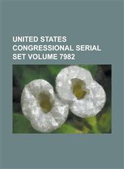 United States Congressional Serial Set Volume 7982,1234066505,9781234066505
