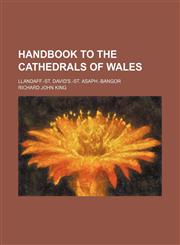 Handbook to the Cathedrals of Wales; Llandaff.-St. David's.-St. Asaph.-Bangor,1150219351,9781150219351