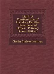 Light A Consideration of the More Familiar Phenomena of Optics - Primary Source Edition,128777945X,9781287779452