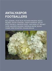 Antalyaspor footballers Mile Jedinak, Ufuk Talay, Richard Kingson, Rüştü Reçber, Óscar Córdoba, Joseph Ngwenya, Necati Ateş, Pini Balili,1155514254,9781155514253