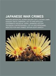Japanese war crimes Nanking Massacre, Burma Railway, Batu Lintang camp, Kokoda Track campaign, List of war apology statements issued by Japan,1157504493,9781157504498