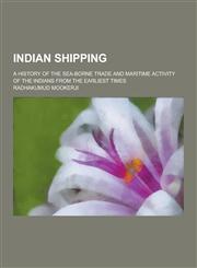 Indian Shipping; A History of the Sea-Borne Trade and Maritime Activity of the Indians from the Earliest Times,1230314822,9781230314822