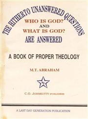 The Hitherto Unanswered Questions Who is God? and What is God are Answered : A Book of Proper Theology