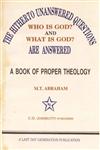 The Hitherto Unanswered Questions Who is God? and What is God are Answered : A Book of Proper Theology