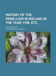 History of the rebellion in Ireland in the year 1798, etc,; the 2d edition,1234350823,9781234350826