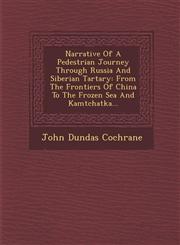 Narrative Of A Pedestrian Journey Through Russia And Siberian Tartary From The Frontiers Of China To The Frozen Sea And Kamtchatka...,1249986451,9781249986454