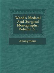 Wood's Medical and Surgical Monographs, Volume 5...,1288149360,9781288149360