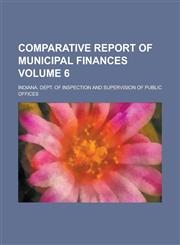 Comparative Report of Municipal Finances Volume 6,1236862538,9781236862532