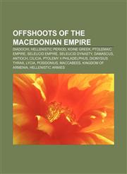 Offshoots of the Macedonian Empire Diadochi, Hellenistic period, Koine Greek, Ptolemaic Empire, Seleucid Empire, Seleucid dynasty, Damascus,1158152655,9781158152650