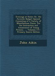 Evenings at Home; Or, the Juvenile Budget Opened Consisting of a Variety of Miscellaneous Pieces, for the Instruction and Amusement of Young Persons.,1287459404,9781287459408