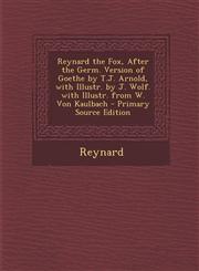 Reynard the Fox, After the Germ. Version of Goethe by T.J. Arnold, with Illustr. by J. Wolf. with Illustr. from W. Von Kaulbach - Primary Source Editi,1293683760,9781293683767