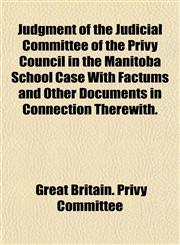 Judgment of the Judicial Committee of the Privy Council in the Manitoba School Case With Factums and Other Documents in Connection Therewith.,1152357905,9781152357907
