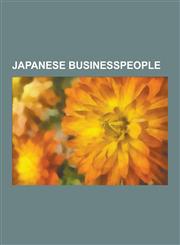 Japanese Businesspeople Akio Morita, Soichiro Honda, Mikimoto K Kichi, Shinji Takahashi, Taro Aso, Jujiro Wada, Hiroshi Yamauchi, Joi Ito, Ryo,1230611142,9781230611143