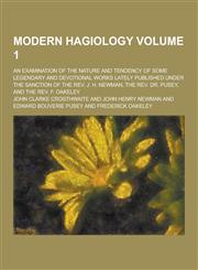 Modern Hagiology; An Examination of the Nature and Tendency of Some Legendary and Devotional Works Lately Published Under the Sanction of the REV. J.,1230267832,9781230267838