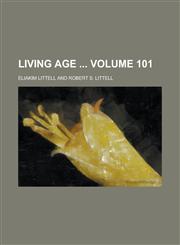 Living Age  Volume 101,1236821068,9781236821065