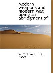 Modern weapons and modern war, being an abridgment of,1117912930,9781117912936