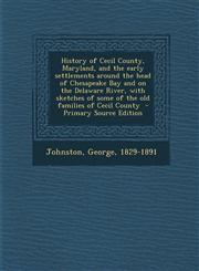 History of Cecil County, Maryland, and the Early Settlements Around the Head of Chesapeake Bay and on the Delaware River, with Sketches of Some of the,1293860271,9781293860274
