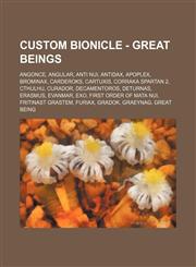 Custom BIONICLE - Great Beings Angonce, Angular, Anti Nui, Antidax, Apoplex, Brominax, Carderoks, Cartuxis, Corraka Spartan 2, Cthulhu, Curador, Decamentoros, Deturnas, Erasmus, Evanmar, Exo, First Order of Mata Nui, Fritinast Grastem, Furiax, Gradok, Gr,123467016X,9781234670160