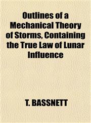 Outlines of a Mechanical Theory of Storms, Containing the True Law of Lunar Influence,1151124370,9781151124371