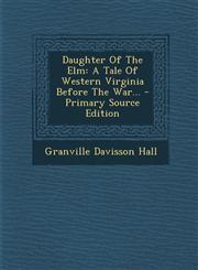 Daughter of the ELM A Tale of Western Virginia Before the War... - Primary Source Edition,1293617725,9781293617724