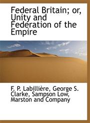 Federal Britain; or, Unity and Federation of the Empire,1140564811,9781140564812