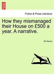 How they mismanaged their House on £500 a year. A narrative.,1241132437,9781241132439