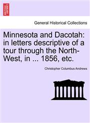 Minnesota and Dacotah in letters descriptive of a tour through the North-West, in ... 1856, etc.,1241437645,9781241437640