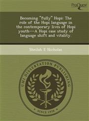 Becoming "fully" Hopi The role of the Hopi language in the contemporary lives of Hopi youth---A Hopi case study of language shift and vitality.,1243646055,9781243646057