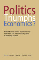 Politics Triumphs Economics? Political Economy and the Implementation of Competition Law and Economic Regulation in Developing Countries,8171887252,9788171887255