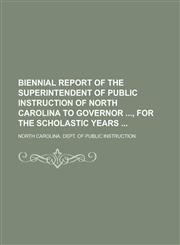 Biennial Report of the Superintendent of Public Instruction of North Carolina to Governor , for the Scholastic Years,1234266520,9781234266523